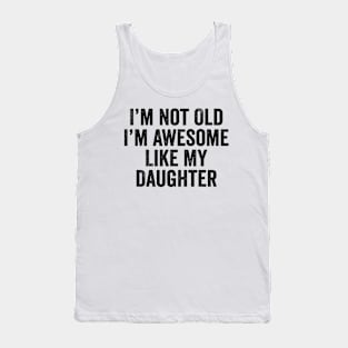 i m not old i m Awesome Like My Daughter Men Funny Fathers Day Dad Tank Top